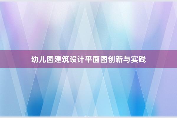 幼儿园建筑设计平面图创新与实践